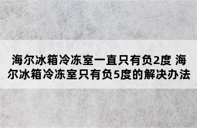 海尔冰箱冷冻室一直只有负2度 海尔冰箱冷冻室只有负5度的解决办法